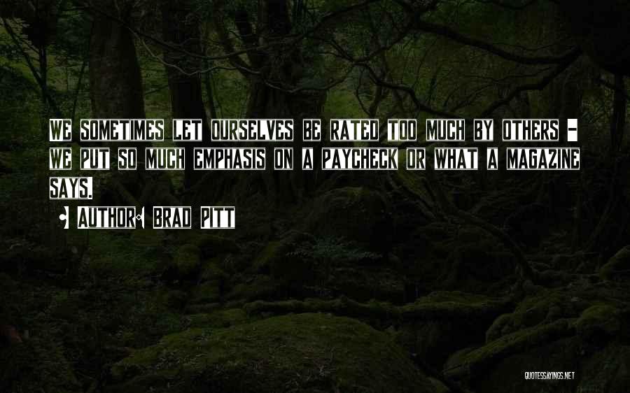 Brad Pitt Quotes: We Sometimes Let Ourselves Be Rated Too Much By Others - We Put So Much Emphasis On A Paycheck Or