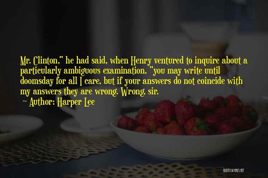 Harper Lee Quotes: Mr. Clinton, He Had Said, When Henry Ventured To Inquire About A Particularly Ambiguous Examination, You May Write Until Doomsday