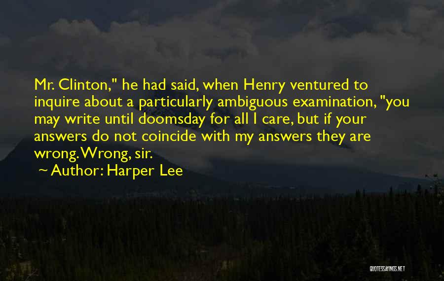Harper Lee Quotes: Mr. Clinton, He Had Said, When Henry Ventured To Inquire About A Particularly Ambiguous Examination, You May Write Until Doomsday