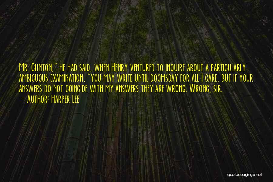 Harper Lee Quotes: Mr. Clinton, He Had Said, When Henry Ventured To Inquire About A Particularly Ambiguous Examination, You May Write Until Doomsday