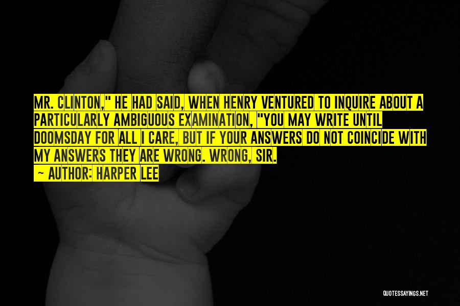 Harper Lee Quotes: Mr. Clinton, He Had Said, When Henry Ventured To Inquire About A Particularly Ambiguous Examination, You May Write Until Doomsday
