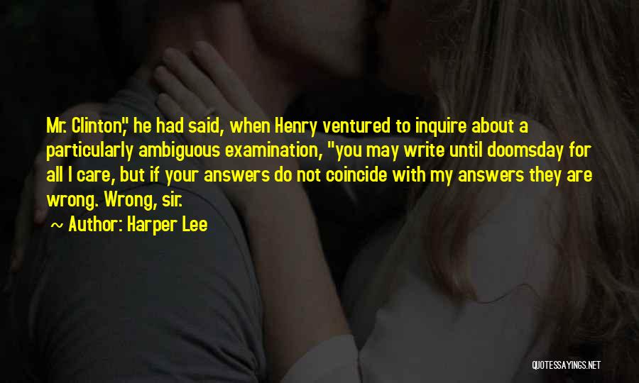 Harper Lee Quotes: Mr. Clinton, He Had Said, When Henry Ventured To Inquire About A Particularly Ambiguous Examination, You May Write Until Doomsday