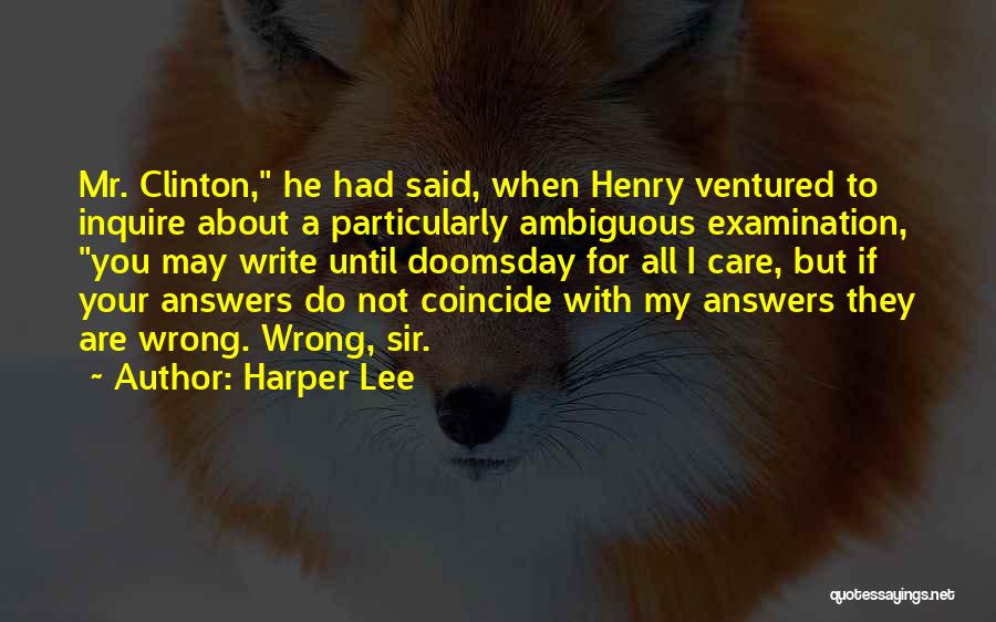 Harper Lee Quotes: Mr. Clinton, He Had Said, When Henry Ventured To Inquire About A Particularly Ambiguous Examination, You May Write Until Doomsday