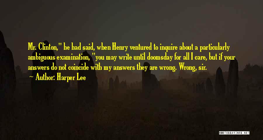 Harper Lee Quotes: Mr. Clinton, He Had Said, When Henry Ventured To Inquire About A Particularly Ambiguous Examination, You May Write Until Doomsday
