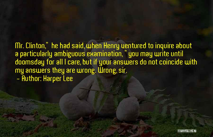Harper Lee Quotes: Mr. Clinton, He Had Said, When Henry Ventured To Inquire About A Particularly Ambiguous Examination, You May Write Until Doomsday