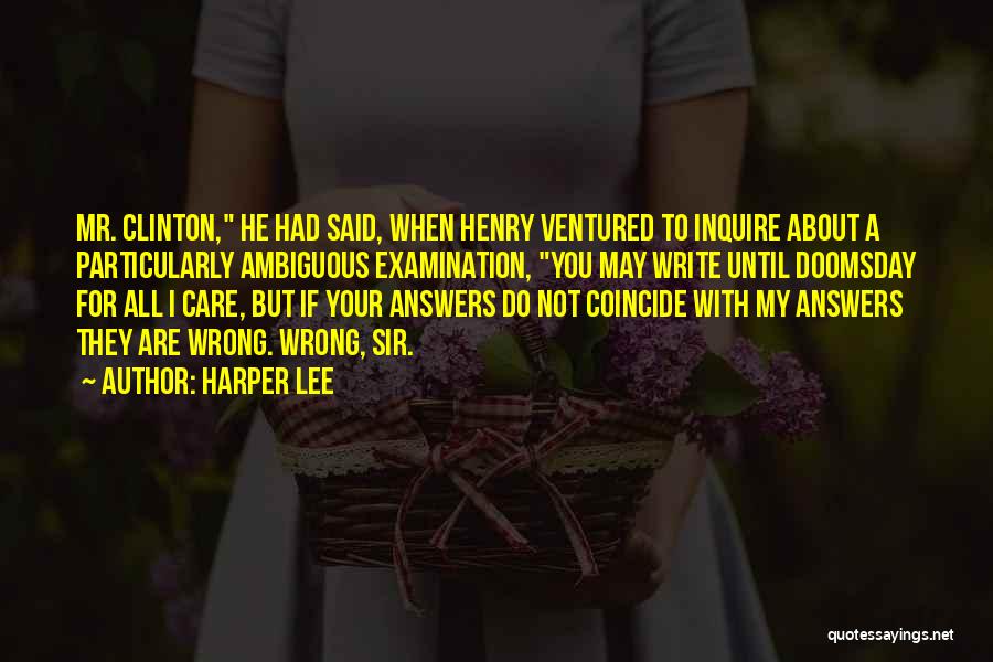 Harper Lee Quotes: Mr. Clinton, He Had Said, When Henry Ventured To Inquire About A Particularly Ambiguous Examination, You May Write Until Doomsday