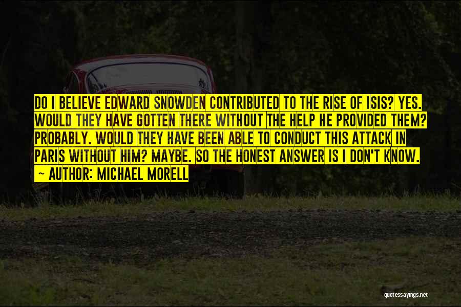 Michael Morell Quotes: Do I Believe Edward Snowden Contributed To The Rise Of Isis? Yes. Would They Have Gotten There Without The Help