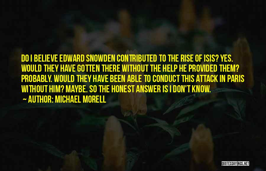 Michael Morell Quotes: Do I Believe Edward Snowden Contributed To The Rise Of Isis? Yes. Would They Have Gotten There Without The Help