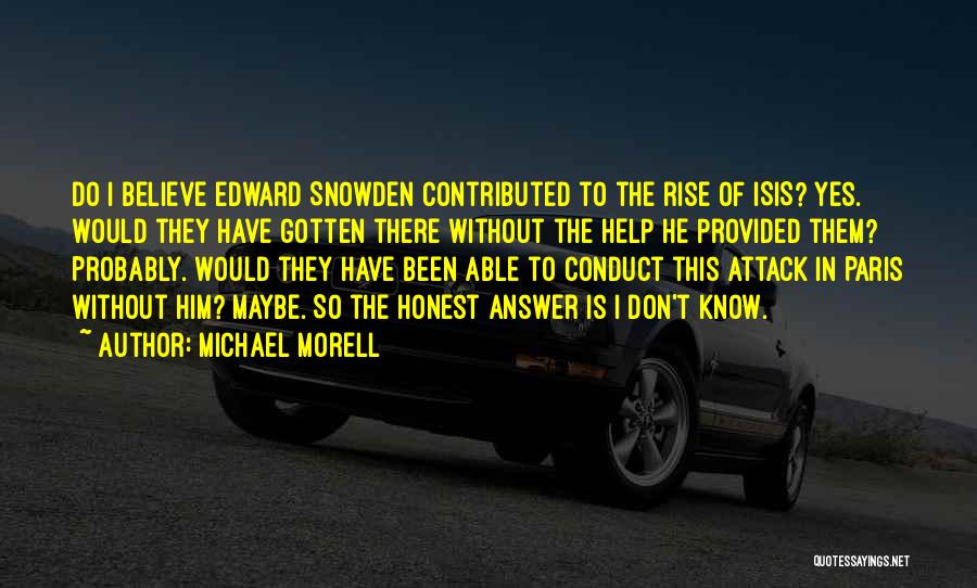 Michael Morell Quotes: Do I Believe Edward Snowden Contributed To The Rise Of Isis? Yes. Would They Have Gotten There Without The Help