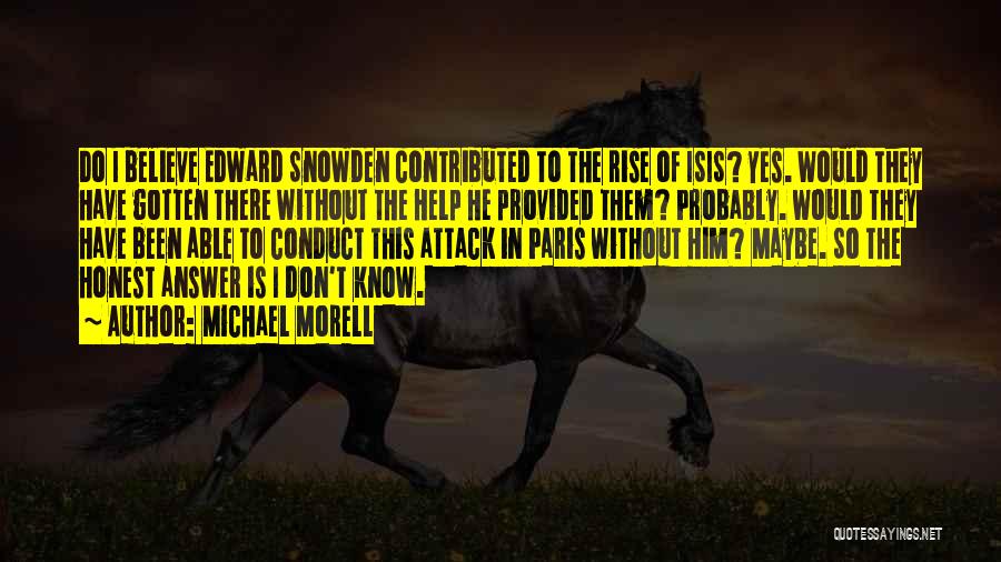Michael Morell Quotes: Do I Believe Edward Snowden Contributed To The Rise Of Isis? Yes. Would They Have Gotten There Without The Help