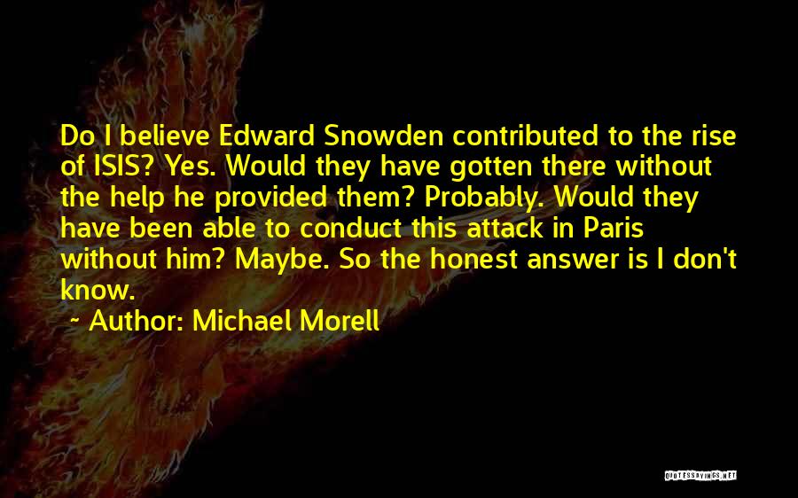 Michael Morell Quotes: Do I Believe Edward Snowden Contributed To The Rise Of Isis? Yes. Would They Have Gotten There Without The Help