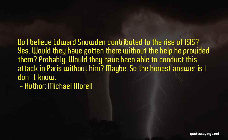 Michael Morell Quotes: Do I Believe Edward Snowden Contributed To The Rise Of Isis? Yes. Would They Have Gotten There Without The Help