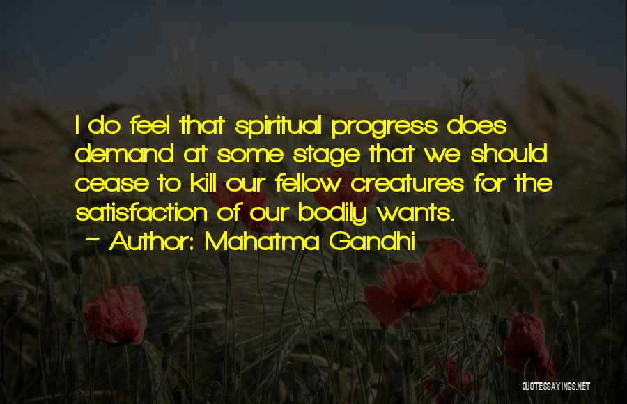 Mahatma Gandhi Quotes: I Do Feel That Spiritual Progress Does Demand At Some Stage That We Should Cease To Kill Our Fellow Creatures