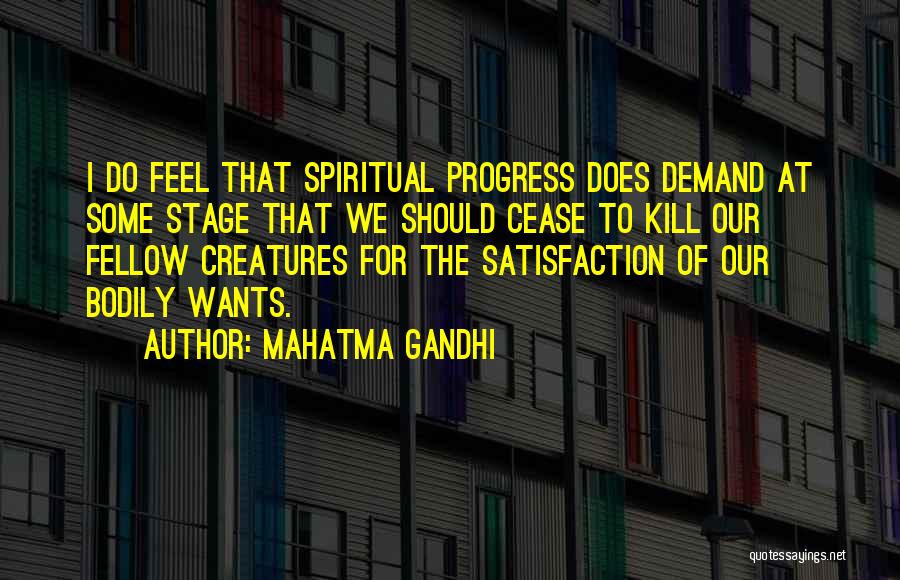 Mahatma Gandhi Quotes: I Do Feel That Spiritual Progress Does Demand At Some Stage That We Should Cease To Kill Our Fellow Creatures