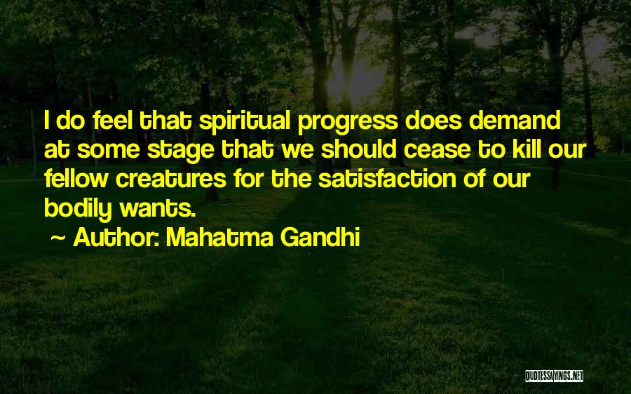 Mahatma Gandhi Quotes: I Do Feel That Spiritual Progress Does Demand At Some Stage That We Should Cease To Kill Our Fellow Creatures
