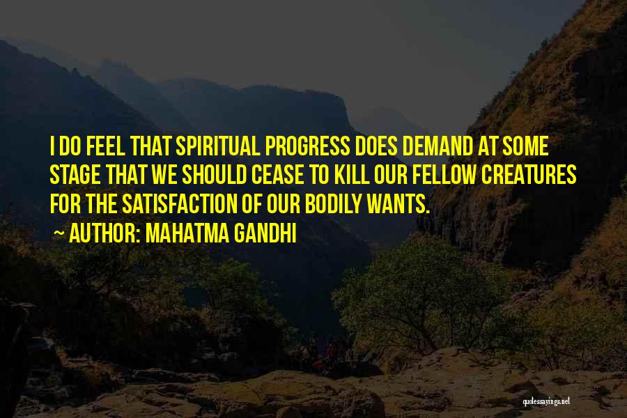 Mahatma Gandhi Quotes: I Do Feel That Spiritual Progress Does Demand At Some Stage That We Should Cease To Kill Our Fellow Creatures