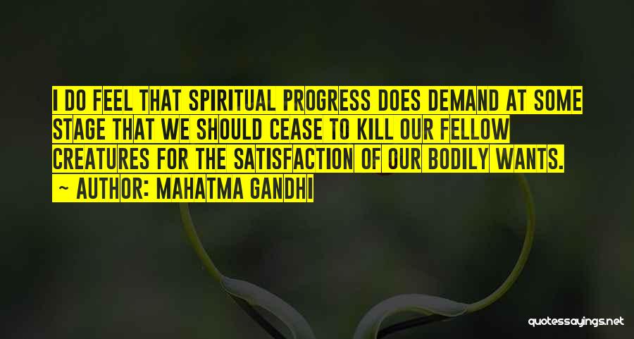 Mahatma Gandhi Quotes: I Do Feel That Spiritual Progress Does Demand At Some Stage That We Should Cease To Kill Our Fellow Creatures