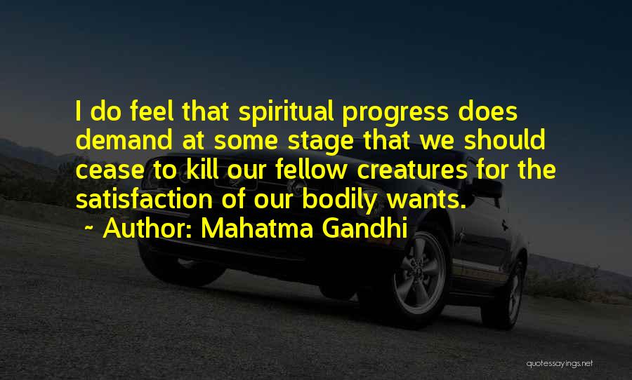 Mahatma Gandhi Quotes: I Do Feel That Spiritual Progress Does Demand At Some Stage That We Should Cease To Kill Our Fellow Creatures