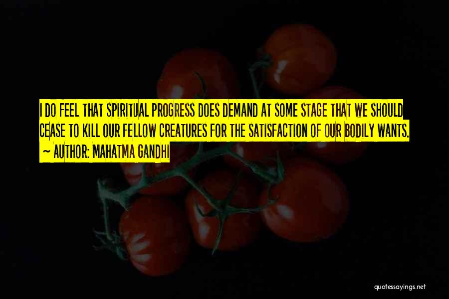 Mahatma Gandhi Quotes: I Do Feel That Spiritual Progress Does Demand At Some Stage That We Should Cease To Kill Our Fellow Creatures