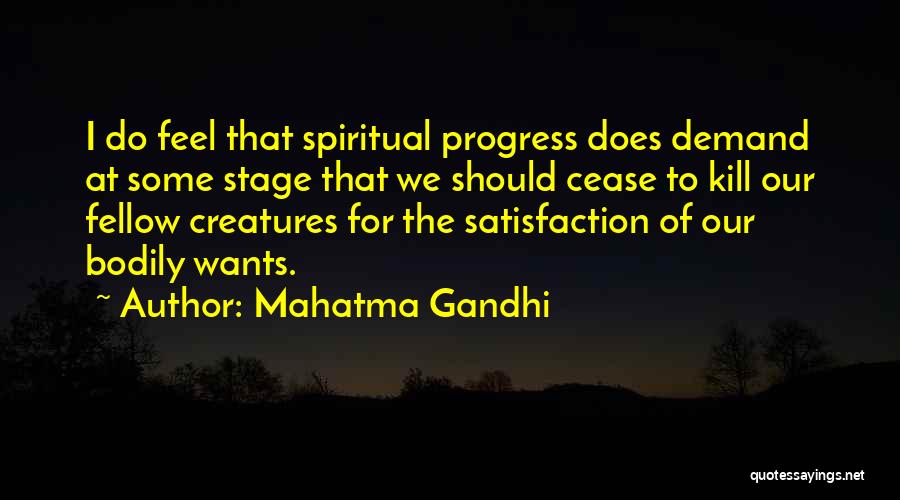 Mahatma Gandhi Quotes: I Do Feel That Spiritual Progress Does Demand At Some Stage That We Should Cease To Kill Our Fellow Creatures