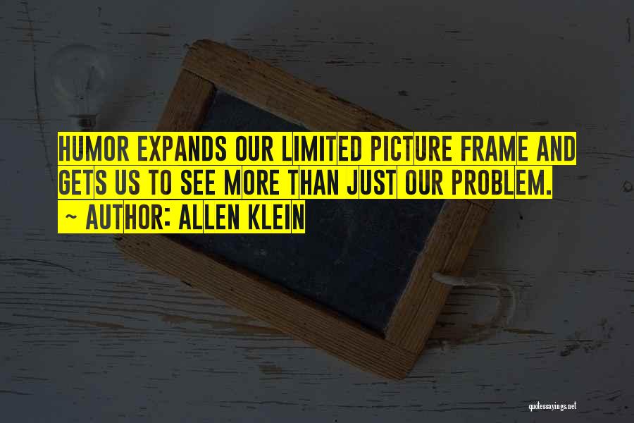 Allen Klein Quotes: Humor Expands Our Limited Picture Frame And Gets Us To See More Than Just Our Problem.