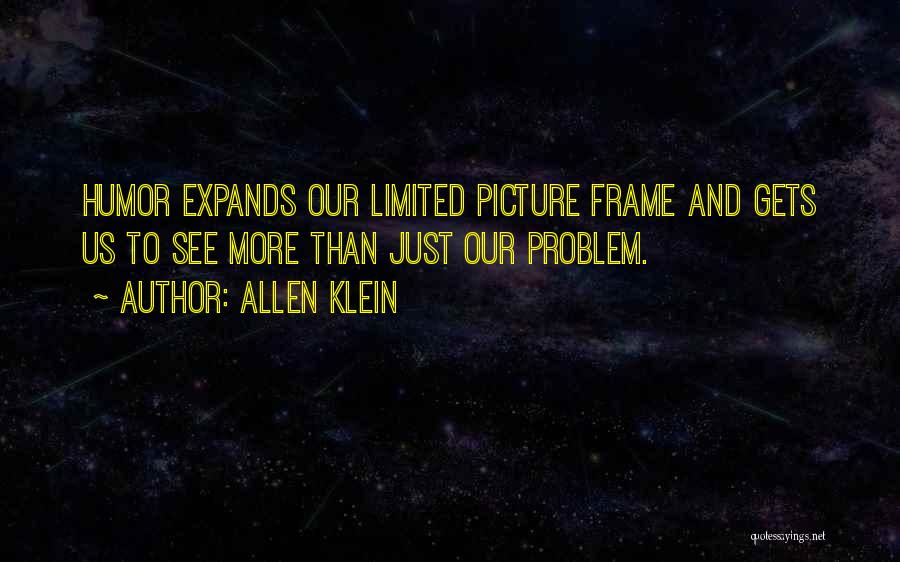 Allen Klein Quotes: Humor Expands Our Limited Picture Frame And Gets Us To See More Than Just Our Problem.