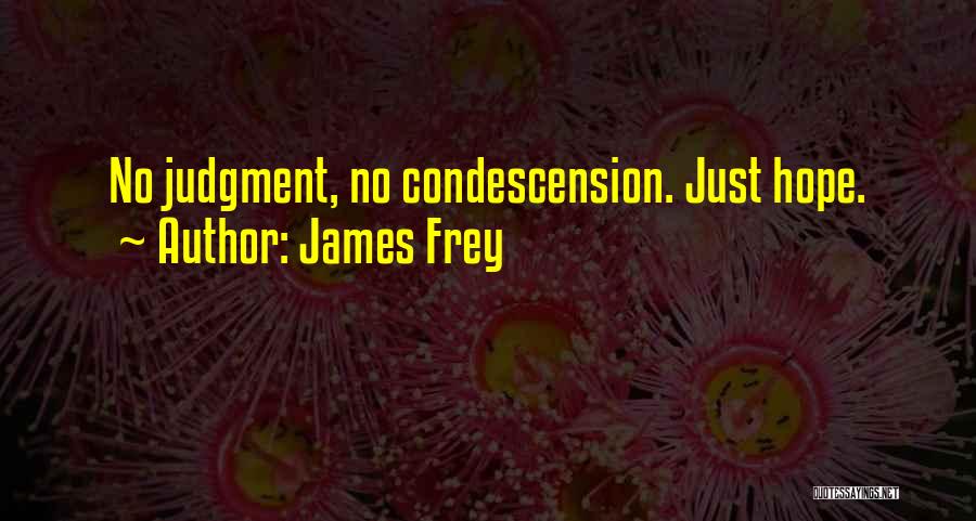 James Frey Quotes: No Judgment, No Condescension. Just Hope.