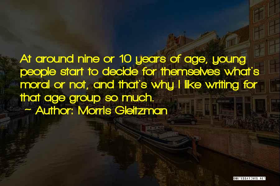 Morris Gleitzman Quotes: At Around Nine Or 10 Years Of Age, Young People Start To Decide For Themselves What's Moral Or Not, And