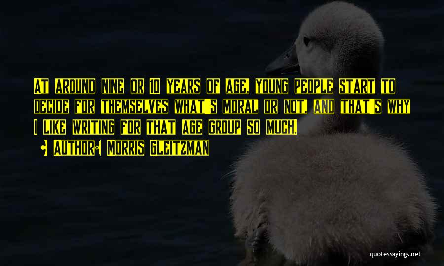 Morris Gleitzman Quotes: At Around Nine Or 10 Years Of Age, Young People Start To Decide For Themselves What's Moral Or Not, And