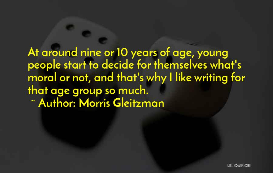 Morris Gleitzman Quotes: At Around Nine Or 10 Years Of Age, Young People Start To Decide For Themselves What's Moral Or Not, And
