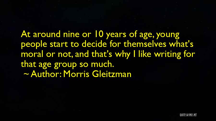 Morris Gleitzman Quotes: At Around Nine Or 10 Years Of Age, Young People Start To Decide For Themselves What's Moral Or Not, And