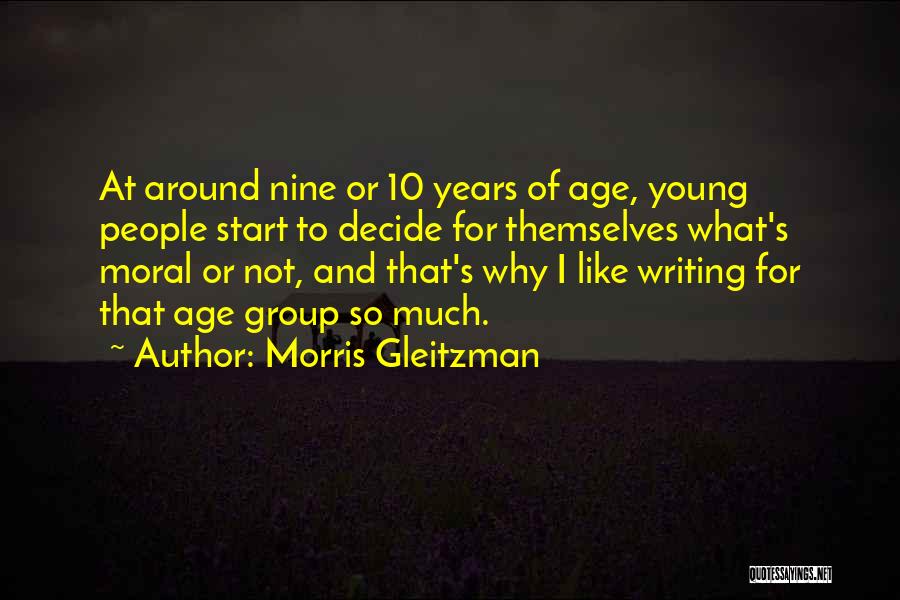 Morris Gleitzman Quotes: At Around Nine Or 10 Years Of Age, Young People Start To Decide For Themselves What's Moral Or Not, And