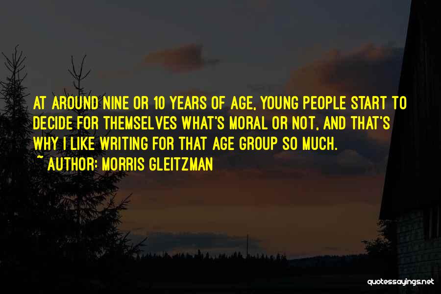 Morris Gleitzman Quotes: At Around Nine Or 10 Years Of Age, Young People Start To Decide For Themselves What's Moral Or Not, And