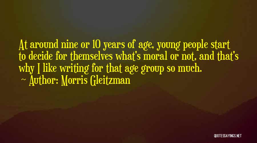Morris Gleitzman Quotes: At Around Nine Or 10 Years Of Age, Young People Start To Decide For Themselves What's Moral Or Not, And