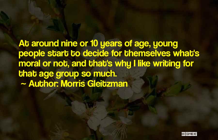 Morris Gleitzman Quotes: At Around Nine Or 10 Years Of Age, Young People Start To Decide For Themselves What's Moral Or Not, And