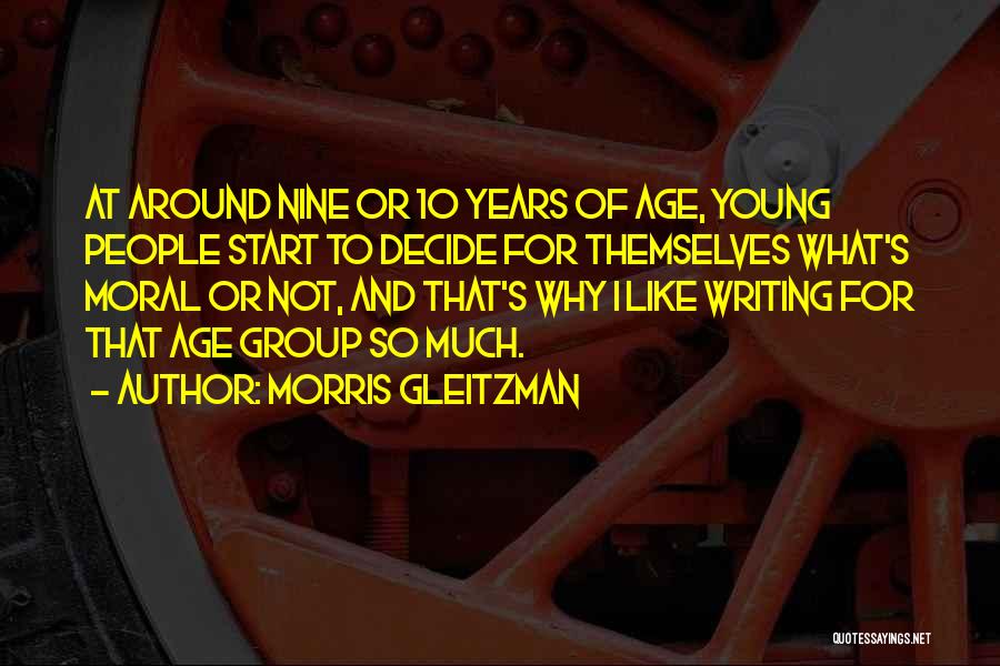 Morris Gleitzman Quotes: At Around Nine Or 10 Years Of Age, Young People Start To Decide For Themselves What's Moral Or Not, And