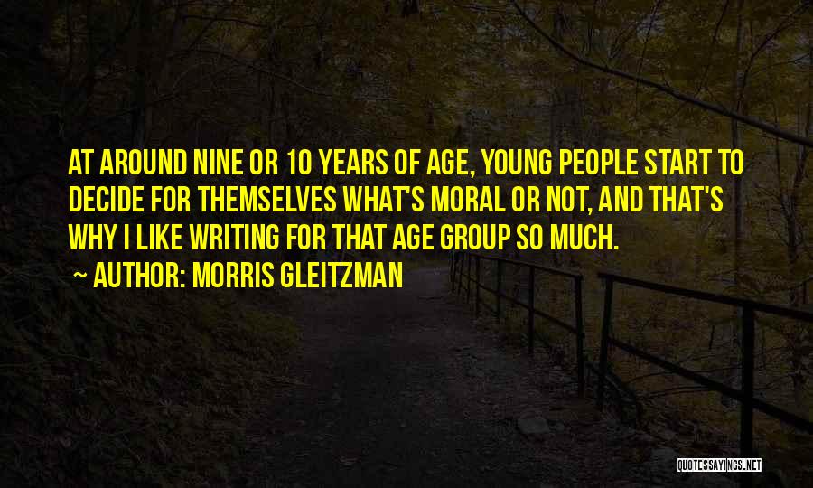 Morris Gleitzman Quotes: At Around Nine Or 10 Years Of Age, Young People Start To Decide For Themselves What's Moral Or Not, And