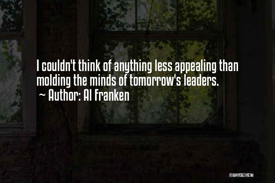 Al Franken Quotes: I Couldn't Think Of Anything Less Appealing Than Molding The Minds Of Tomorrow's Leaders.