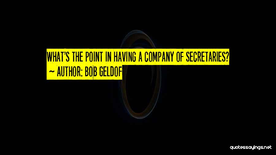 Bob Geldof Quotes: What's The Point In Having A Company Of Secretaries?