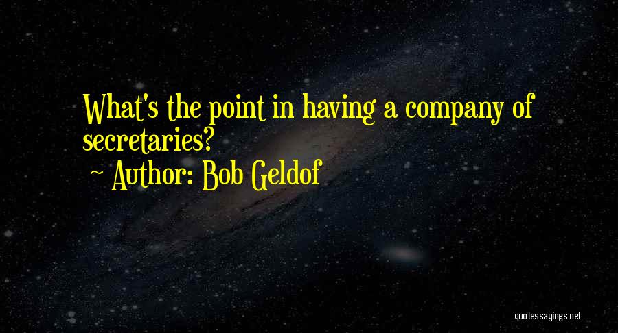 Bob Geldof Quotes: What's The Point In Having A Company Of Secretaries?