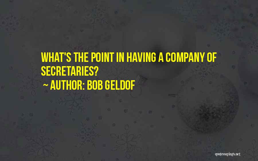 Bob Geldof Quotes: What's The Point In Having A Company Of Secretaries?