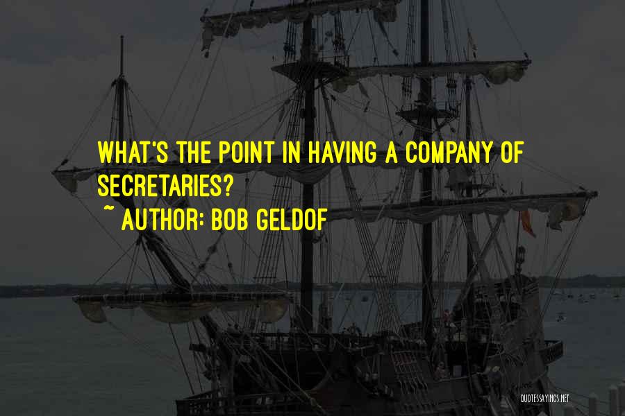 Bob Geldof Quotes: What's The Point In Having A Company Of Secretaries?