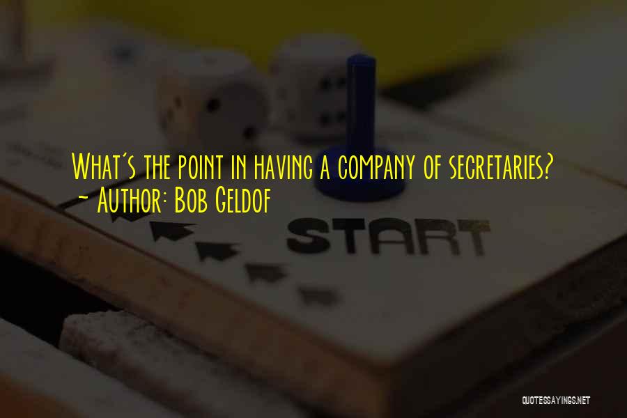 Bob Geldof Quotes: What's The Point In Having A Company Of Secretaries?