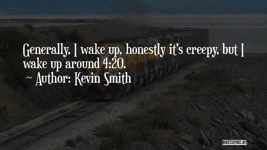 Kevin Smith Quotes: Generally, I Wake Up, Honestly It's Creepy, But I Wake Up Around 4:20.