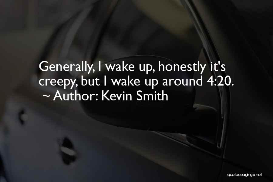 Kevin Smith Quotes: Generally, I Wake Up, Honestly It's Creepy, But I Wake Up Around 4:20.