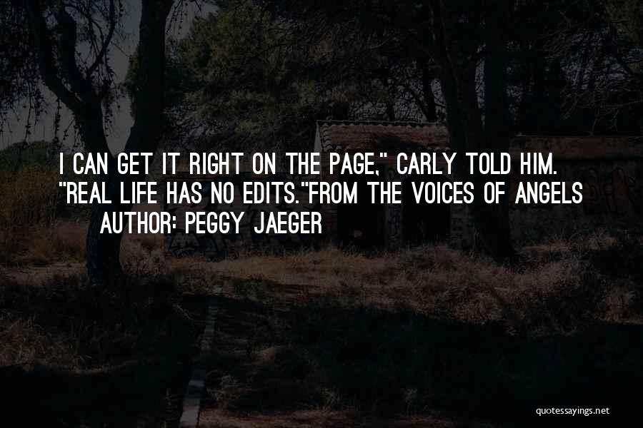Peggy Jaeger Quotes: I Can Get It Right On The Page, Carly Told Him. Real Life Has No Edits.from The Voices Of Angels