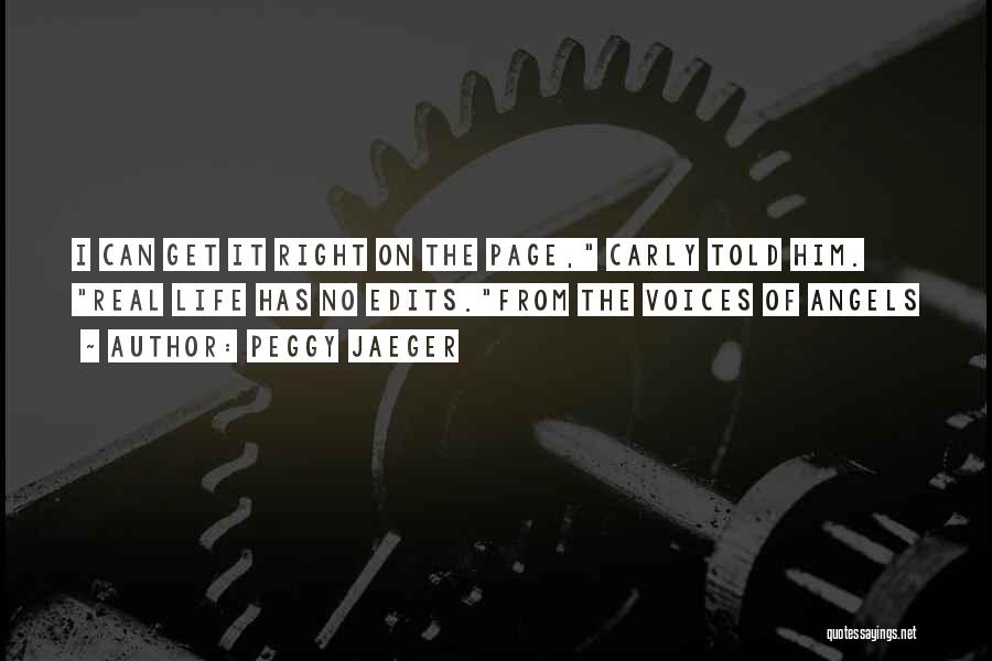 Peggy Jaeger Quotes: I Can Get It Right On The Page, Carly Told Him. Real Life Has No Edits.from The Voices Of Angels