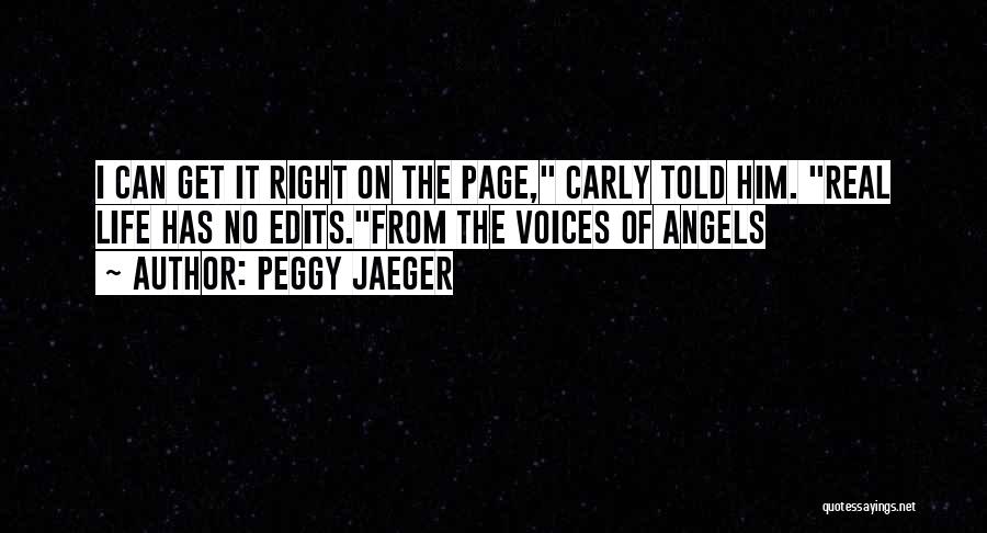 Peggy Jaeger Quotes: I Can Get It Right On The Page, Carly Told Him. Real Life Has No Edits.from The Voices Of Angels