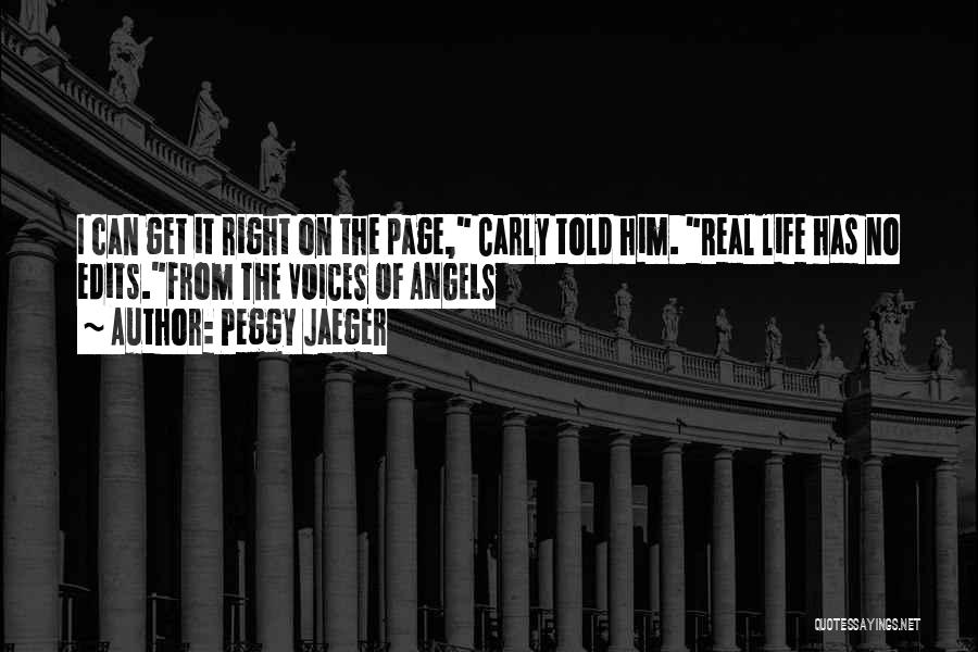 Peggy Jaeger Quotes: I Can Get It Right On The Page, Carly Told Him. Real Life Has No Edits.from The Voices Of Angels