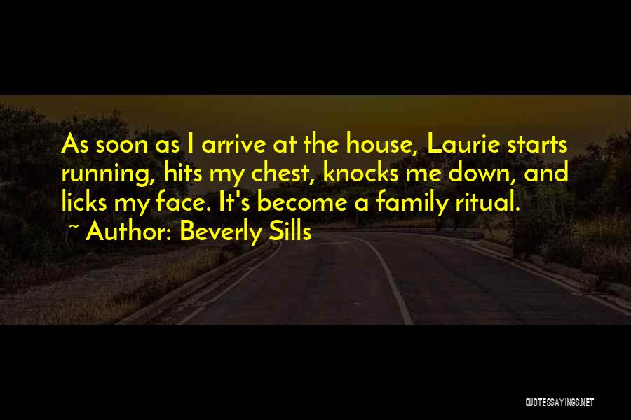 Beverly Sills Quotes: As Soon As I Arrive At The House, Laurie Starts Running, Hits My Chest, Knocks Me Down, And Licks My